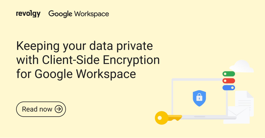 Keeping Your Data Private With Client Side Encryption For Google Workspace